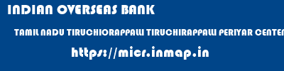 INDIAN OVERSEAS BANK  TAMIL NADU TIRUCHIORAPPALLI TIRUCHIRAPPALLI PERIYAR CENTENARY CAMPUS  micr code